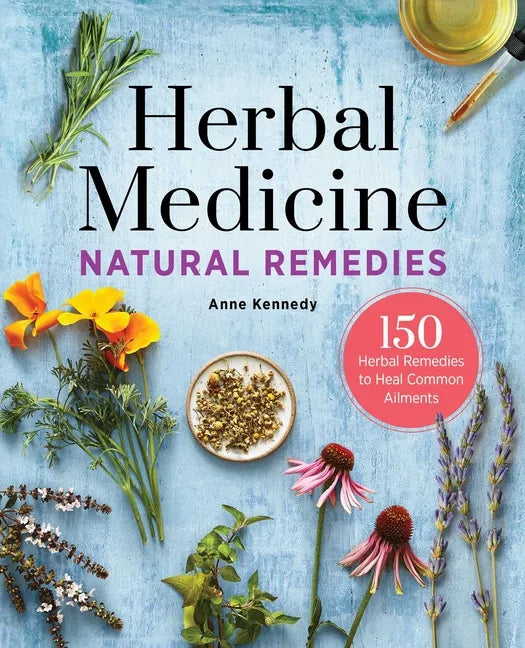 Herbal Medicine Natural Remedies: 150 Herbal Remedies to Heal Common Ailments - Paperback