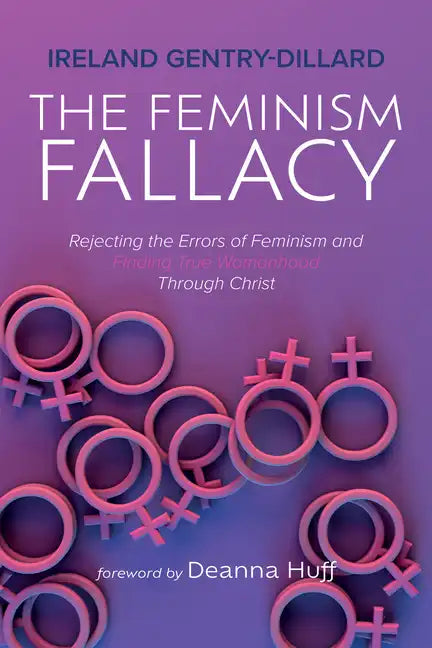 The Feminism Fallacy: Rejecting the Errors of Feminism and Finding True Womanhood Through Christ - Paperback