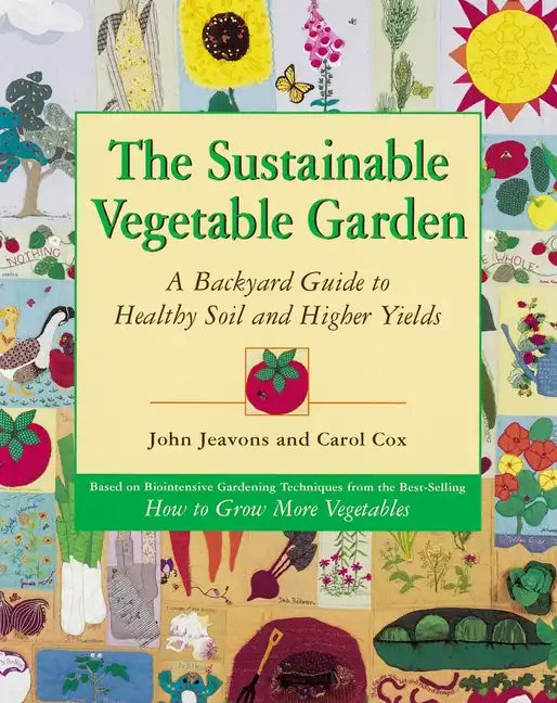 The Sustainable Vegetable Garden: A Backyard Guide to Healthy Soil and Higher Yields - Paperback
