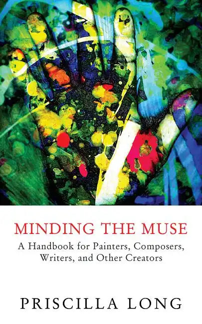 Minding the Muse: A Handbook for Painters, Composers, Writers, and Other Creators - Paperback