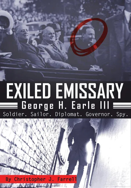 Exiled Emissary: George H. Earle III, Soldier, Sailor, Diplomat, Governor, Spy - Paperback