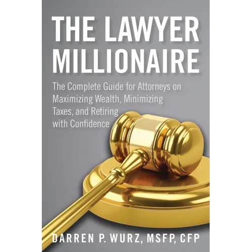The Lawyer Millionaire: The Complete Guide for Attorneys on Maximizing Wealth, Minimizing Taxes, and Retiring with Confidence - Paperback