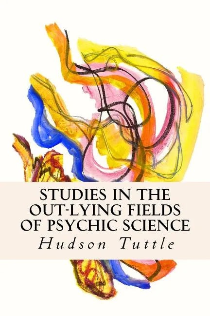 Studies in the Out-Lying Fields of Psychic Science - Paperback
