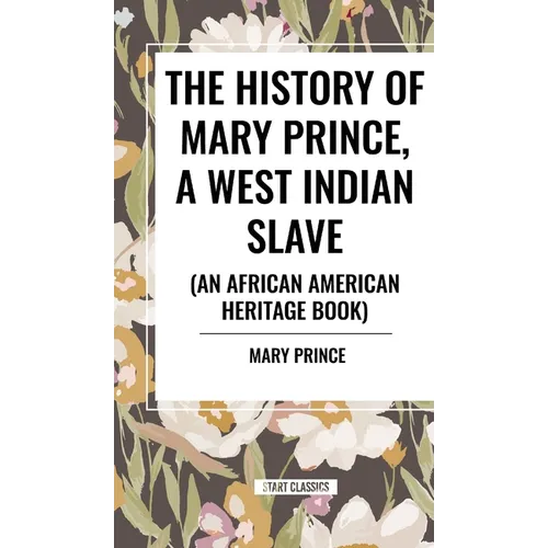 The History of Mary Prince, a West Indian Slave, Related by Herself: To Which Is Added, the Narrative of Asa-Asa, a Captured African - Hardcover
