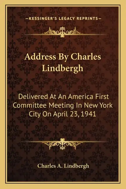 Address by Charles Lindbergh: Delivered at an America First Committee Meeting in New York City on April 23, 1941 - Paperback
