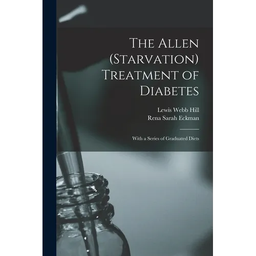 The Allen (Starvation) Treatment of Diabetes: With a Series of Graduated Diets - Paperback