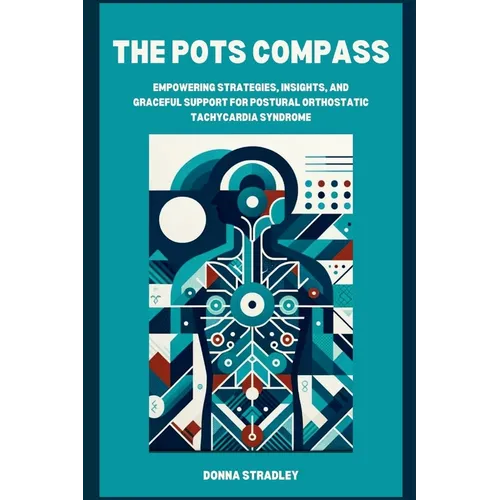The POTS Compass: Empowering Strategies, Insights, and Graceful Support for Postural Orthostatic Tachycardia Syndrome - Paperback