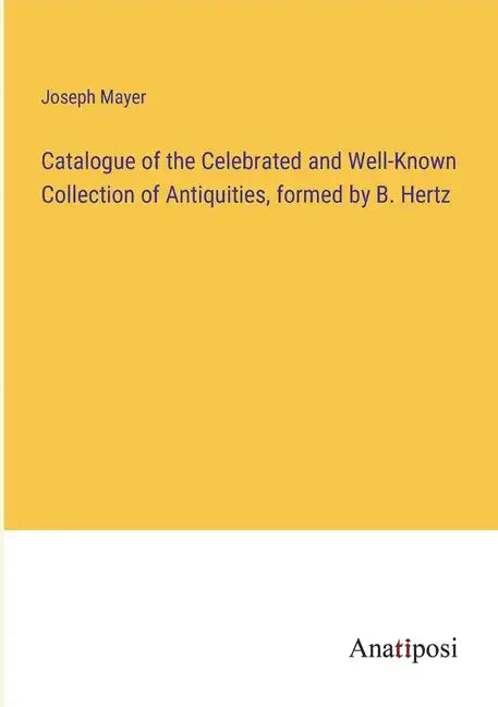 Catalogue of the Celebrated and Well-Known Collection of Antiquities, formed by B. Hertz - Paperback