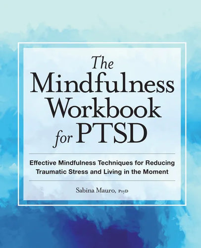 The Mindfulness Workbook for Ptsd: Effective Mindfulness Techniques for Reducing Traumatic Stress and Living in the Moment - Paperback