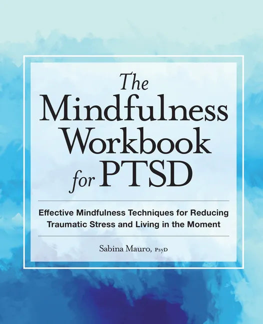The Mindfulness Workbook for Ptsd: Effective Mindfulness Techniques for Reducing Traumatic Stress and Living in the Moment - Paperback