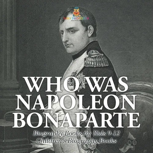 Who Was Napoleon Bonaparte - Biography Books for Kids 9-12 Children's Biography Books - Paperback