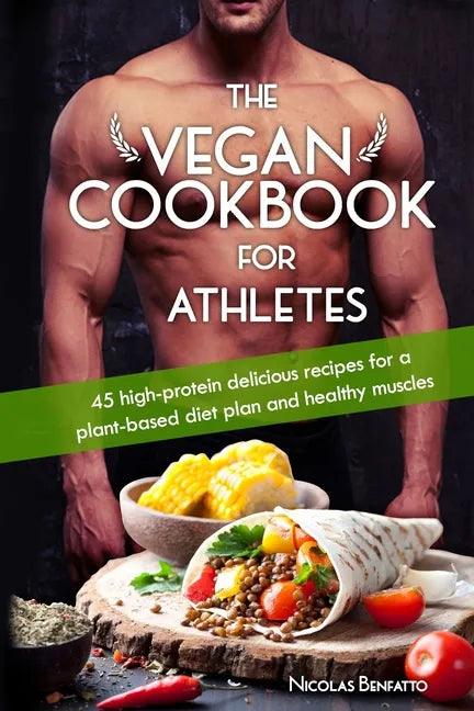 The Vegan Cookbook For Athletes: 45 high-protein delicious recipes for a plant-based diet plan and healthy muscle in bodybuilding, fitness and sports - Paperback