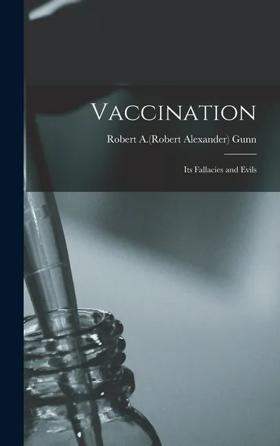Vaccination: Its Fallacies and Evils - Hardcover