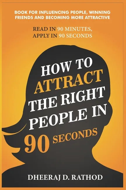 How to Attract the Right People in 90 seconds: Book For Influencing People, Winning Friends and Becoming More Attractive - Paperback