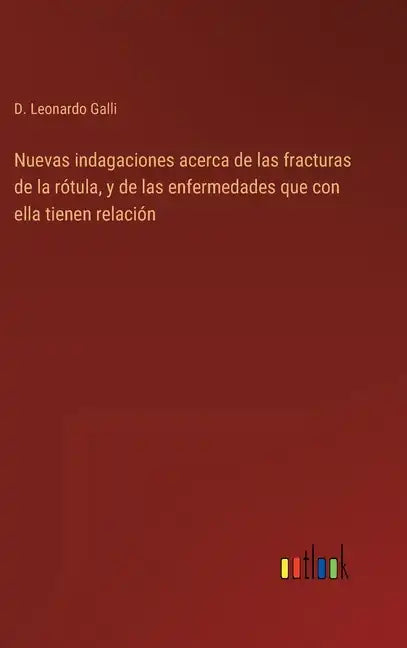 Nuevas indagaciones acerca de las fracturas de la rótula, y de las enfermedades que con ella tienen relación - Hardcover