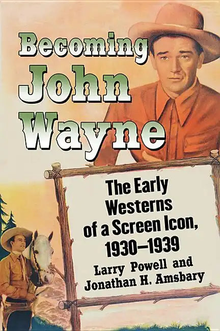 Becoming John Wayne: The Early Westerns of a Screen Icon, 1930-1939 - Paperback