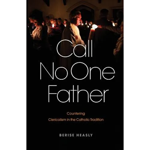 Call No One Father: Countering Clericalism in the Catholic Tradition - Paperback