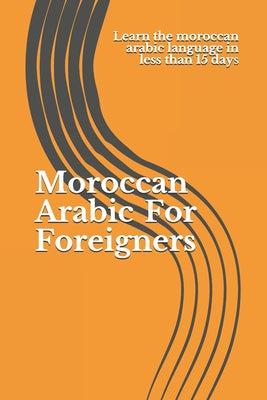 Moroccan Arabic For Foreigners: Learn the moroccan arabic language in less than 15 days - Paperback