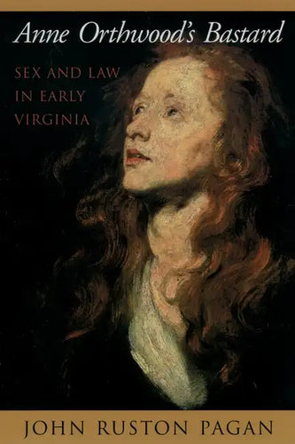 Anne Orthwood's Bastard: Sex and Law in Early Virginia - Paperback