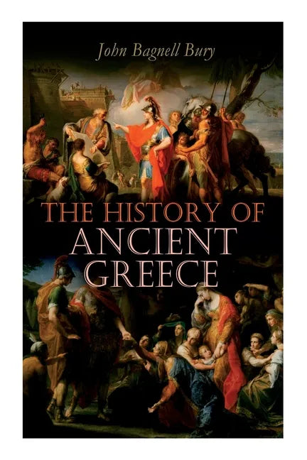 The History of Ancient Greece: From Its Beginnings Until the Death of Alexandre the Great (3rd millennium B.C. - 323 B.C.) - Paperback