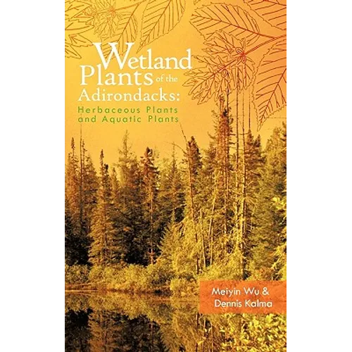 Wetland Plants of the Adirondacks: Herbaceous Plants and Aquatic Plants - Hardcover