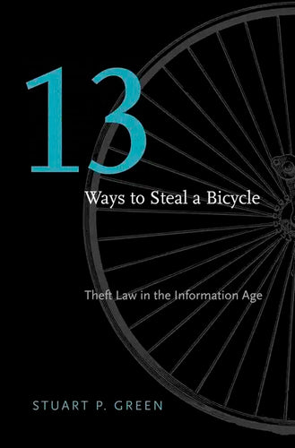 Thirteen Ways to Steal a Bicycle: Theft Law in the Information Age - Hardcover
