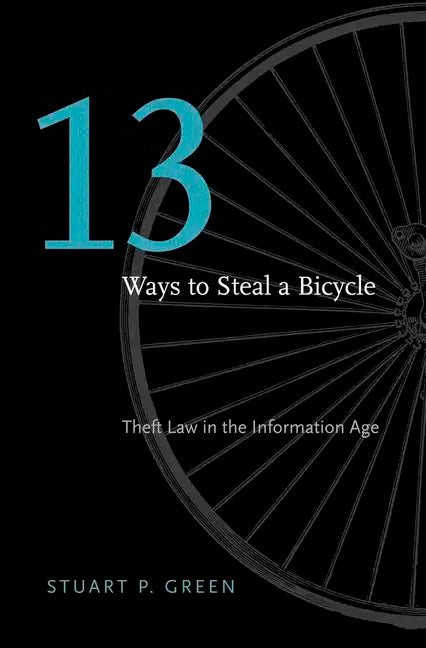 Thirteen Ways to Steal a Bicycle: Theft Law in the Information Age - Hardcover