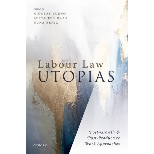 Labour Law Utopias: Post-Growth & Post-Productive Work Approaches - Hardcover