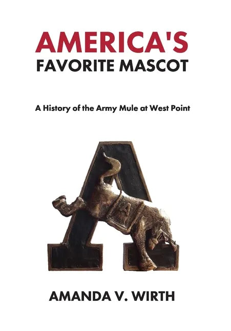 America's Favorite Mascot: The History of the Army Mule at West Point - Hardcover