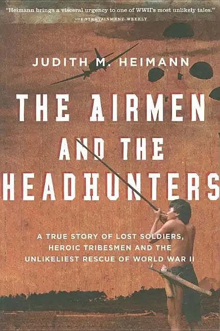 The Airmen and the Headhunters: A True Story of Lost Soldiers, Heroic Tribesmen and the Unlikeliest Rescue of World War II - Paperback