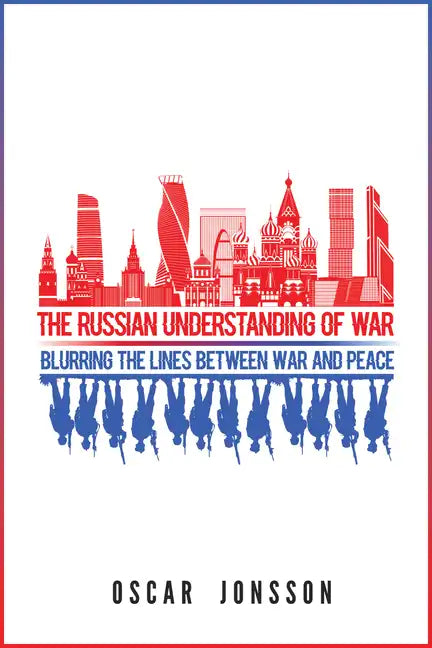 The Russian Understanding of War: Blurring the Lines between War and Peace - Paperback