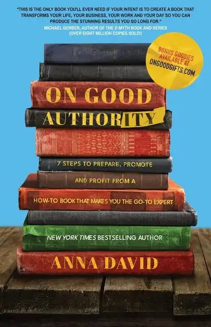 On Good Authority: 7 Steps to Prepare, Promote and Profit from a How-To Book That Makes You the Go-to Expert - Paperback
