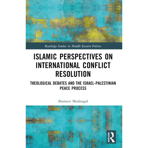 Islamic Perspectives on International Conflict Resolution: Theological Debates and the Israel-Palestinian Peace Process - Paperback