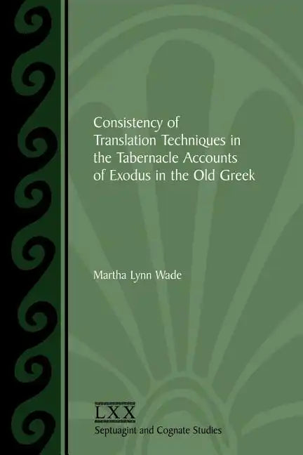 Consistency of Translation Techniques in the Tabernacle Accounts of Exodus in the Old Greek - Paperback