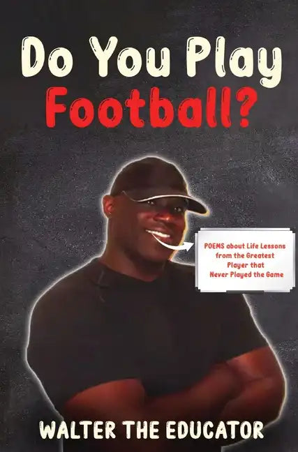 Do You Play Football?: Poems about Life Lessons from the Greatest Player that Never Played the Game - Hardcover