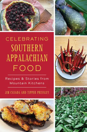 Celebrating Southern Appalachian Food: Recipes & Stories from Mountain Kitchens - Paperback