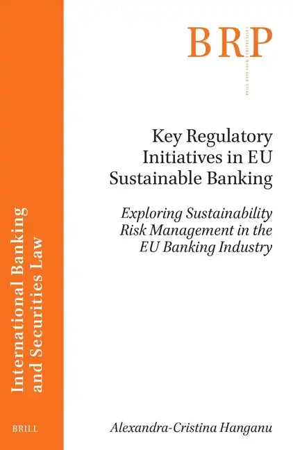 Key Regulatory Initiatives in Eu Sustainable Banking: Exploring Sustainability Risk Management in the Eu Banking Industry - Paperback