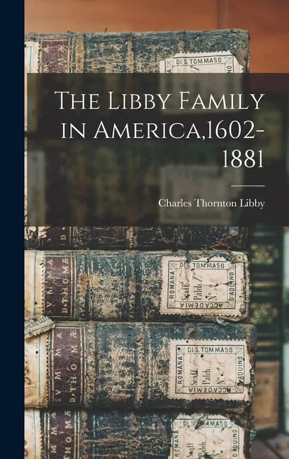 The Libby Family in America,1602-1881 - Hardcover