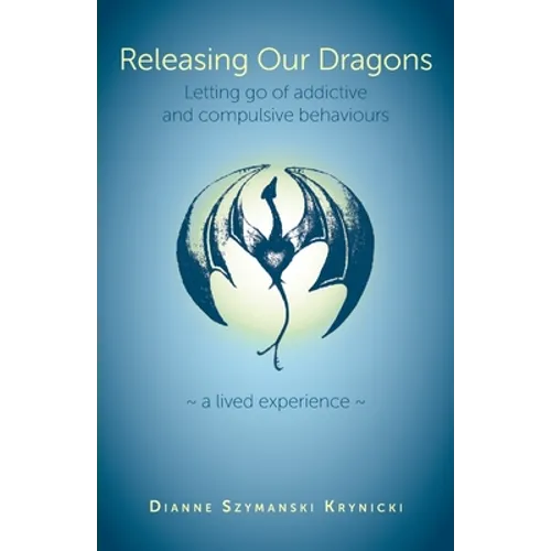 Releasing Our Dragons: Letting go of addictive and compulsive behaviours - Paperback