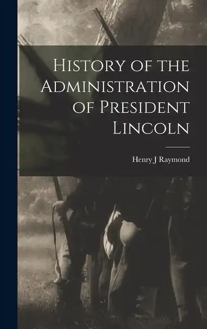 History of the Administration of President Lincoln - Hardcover