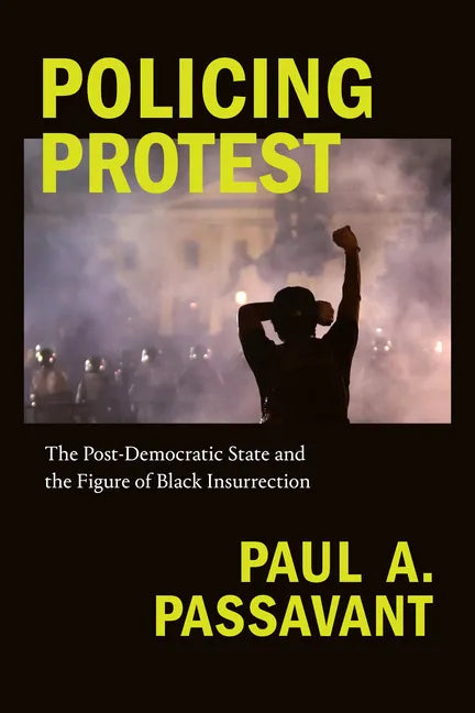 Policing Protest: The Post-Democratic State and the Figure of Black Insurrection - Paperback