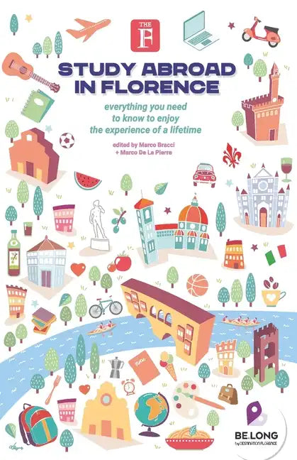 Study Abroad in Florence: Everything You Need to Know to Enjoy the Experience of a Lifetime - Paperback