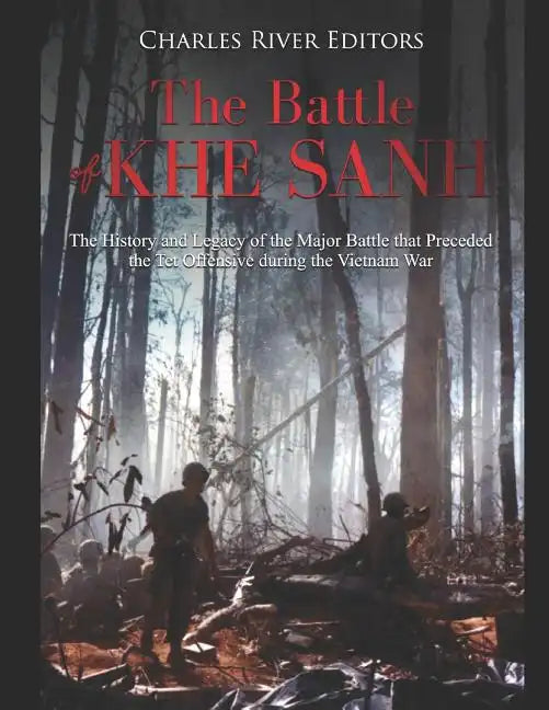 The Battle of Khe Sanh: The History and Legacy of the Major Battle that Preceded the Tet Offensive during the Vietnam War - Paperback