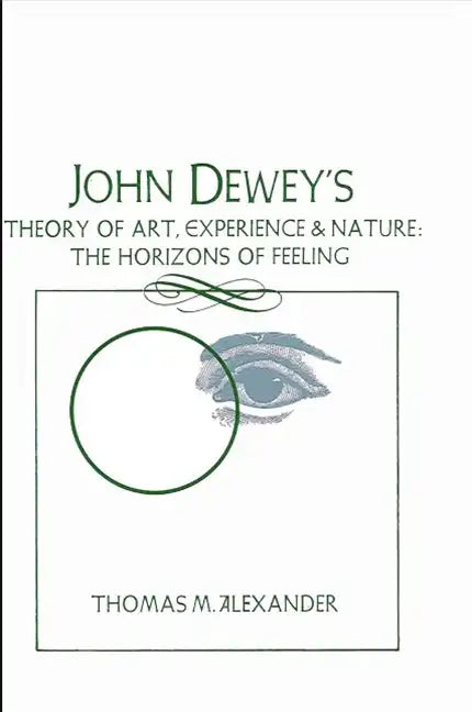 John Dewey's Theory of Art, Experience, and Nature: The Horizons of Feeling - Paperback
