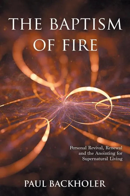 The Baptism of Fire, Personal Revival: Renewal and the Anointing for Supernatural Living - Paperback