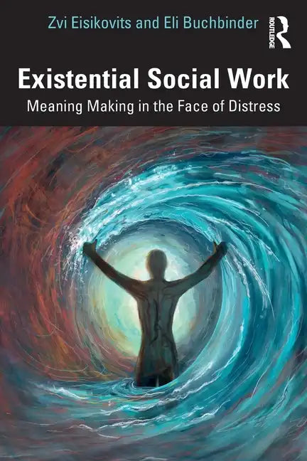 Existential Social Work: Meaning Making in the Face of Distress - Paperback