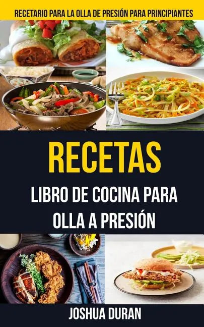 Recetas: Libro de Cocina para Olla a Presión (Recetario para la olla de presión para principiantes) - Paperback