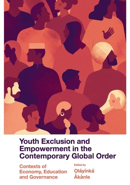 Youth Exclusion and Empowerment in the Contemporary Global Order: Contexts of Economy, Education and Governance - Hardcover