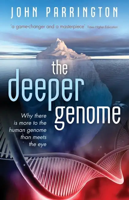 Deeper Genome: Why There Is More to the Human Genome Than Meets the Eye - Paperback