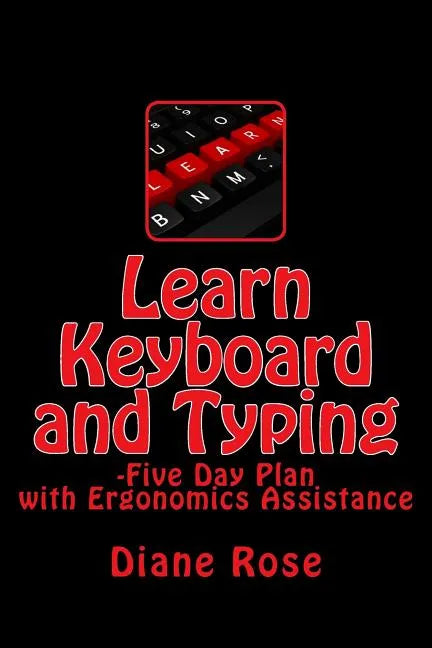 Learn Keyboard and Typing: Five-Day Plan with Ergonomics Assistance - Paperback